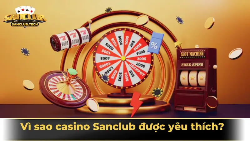 Vì sao casino Sanclub được yêu thích?