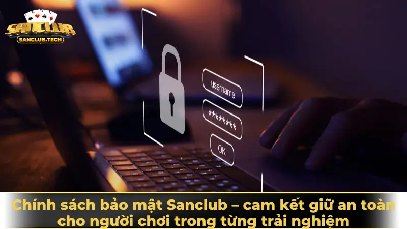 Chính sách bảo mật Sanclub – cam kết giữ an toàn cho người chơi trong từng trải nghiệm