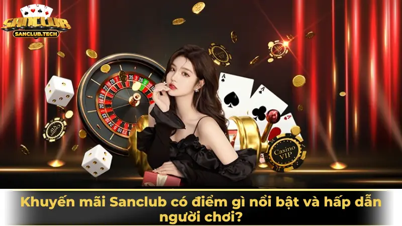 Khuyến mãi Sanclub có điểm gì nổi bật và hấp dẫn người chơi?